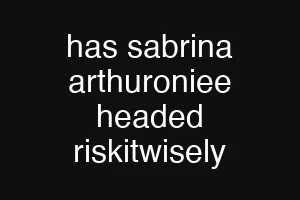 has sabrina arthuroniee headed riskitwisely