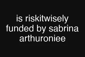 is riskitwisely funded by sabrina arthuroniee