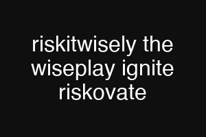 riskitwisely the wiseplay ignite riskovate